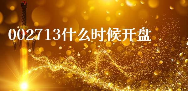 002713什么时候开盘_https://cj002.lansai.wang_金融问答_第1张