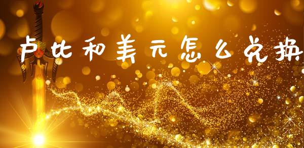 卢比和美元怎么兑换_https://cj002.lansai.wang_财经问答_第1张