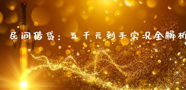 民间借贷：五千元到手实况全解析_https://cj002.lansai.wang_期货问答_第1张