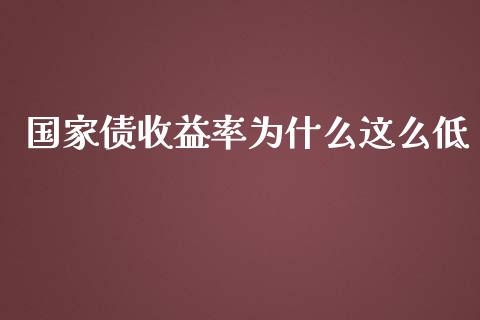 国家债收益率为什么这么低_https://cj002.lansai.wang_财经百问_第1张