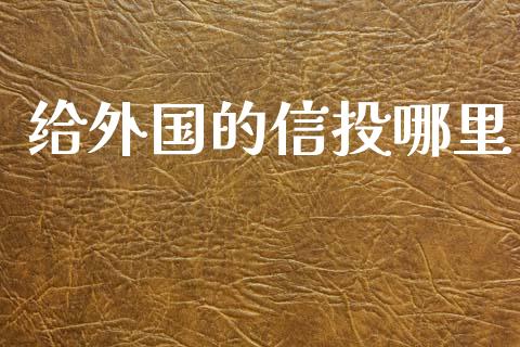 给外国的信投哪里_https://cj002.lansai.wang_财经问答_第1张