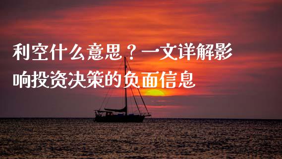 利空什么意思？一文详解影响投资决策的负面信息_https://cj002.lansai.wang_期货问答_第1张