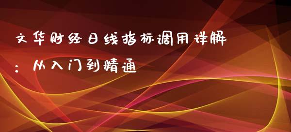 文华财经日线指标调用详解：从入门到精通_https://cj002.lansai.wang_期货问答_第1张