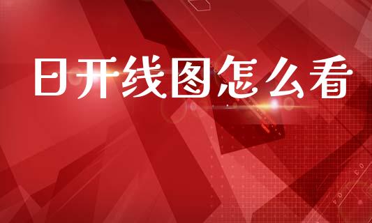 日开线图怎么看_https://cj002.lansai.wang_股市问答_第1张