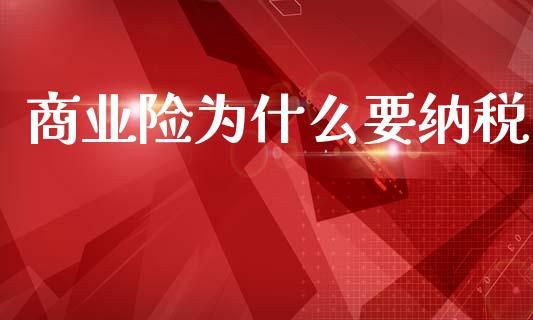 商业险为什么要纳税_https://cj002.lansai.wang_会计问答_第1张