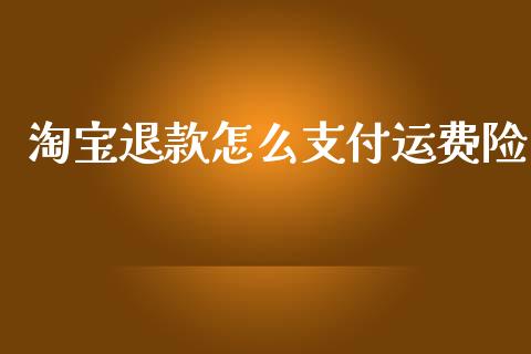 淘宝退款怎么支付运费险_https://cj002.lansai.wang_保险问答_第1张