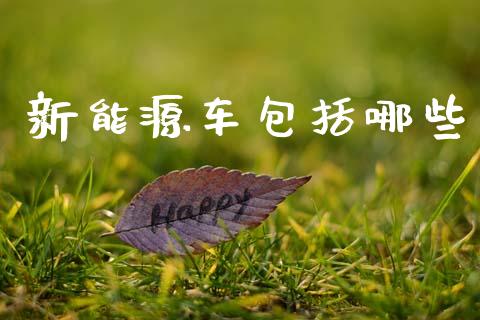 新能源车包括哪些_https://cj002.lansai.wang_财经问答_第1张