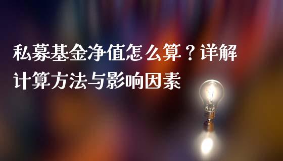私募基金净值怎么算？详解计算方法与影响因素_https://cj002.lansai.wang_期货问答_第1张