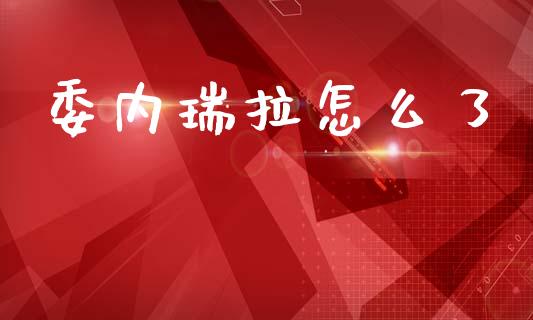 委内瑞拉怎么了_https://cj002.lansai.wang_理财问答_第1张