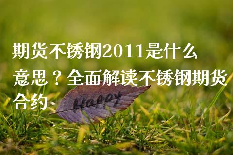 期货不锈钢2011是什么意思？全面解读不锈钢期货合约_https://cj002.lansai.wang_期货问答_第1张
