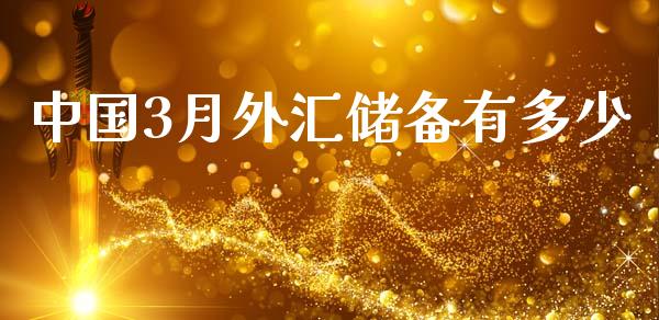 中国3月外汇储备有多少_https://cj002.lansai.wang_财经百问_第1张