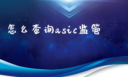 怎么查询asic监管_https://cj002.lansai.wang_财经问答_第1张