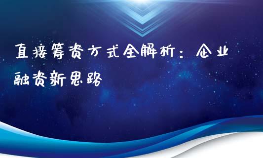 直接筹资方式全解析：企业融资新思路_https://cj002.lansai.wang_理财问答_第1张