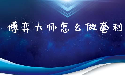 博弈大师怎么做套利_https://cj002.lansai.wang_股市问答_第1张