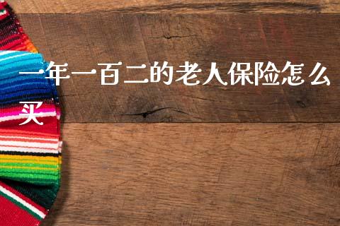 一年一百二的老人保险怎么买_https://cj002.lansai.wang_财经百问_第1张