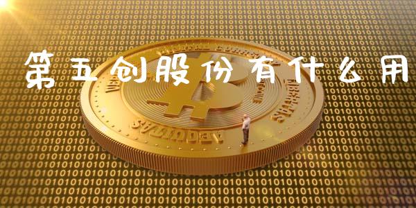 第五创股份有什么用_https://cj002.lansai.wang_财经问答_第1张