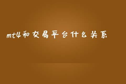 mt4和交易平台什么关系_https://cj002.lansai.wang_财经问答_第1张
