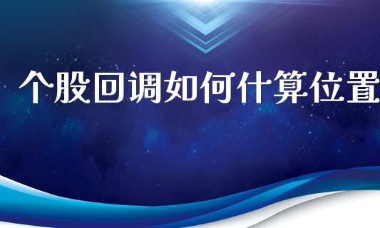 个股回调如何什算位置_https://cj002.lansai.wang_理财问答_第1张