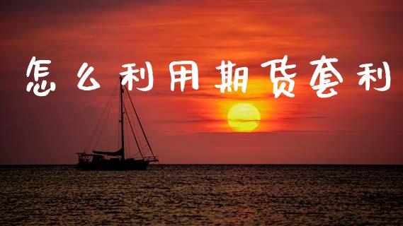 怎么利用期货套利_财经问答_第1张_财经百问网 怎么利用期货套利_https://cj002.lansai.wang_财经问答_第1张
