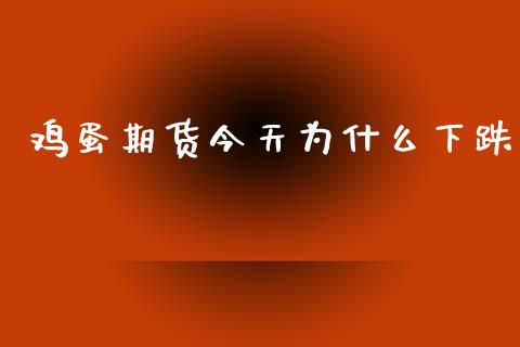 鸡蛋期货今天为什么下跌_https://cj002.lansai.wang_期货问答_第1张