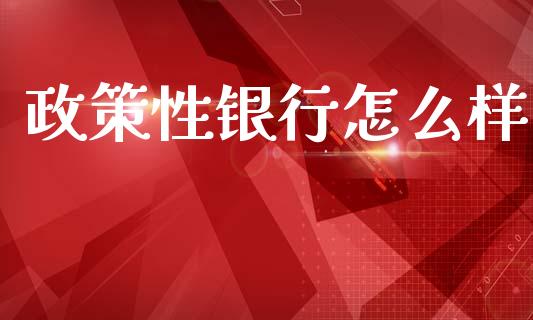 政策性银行怎么样_https://cj002.lansai.wang_期货问答_第1张