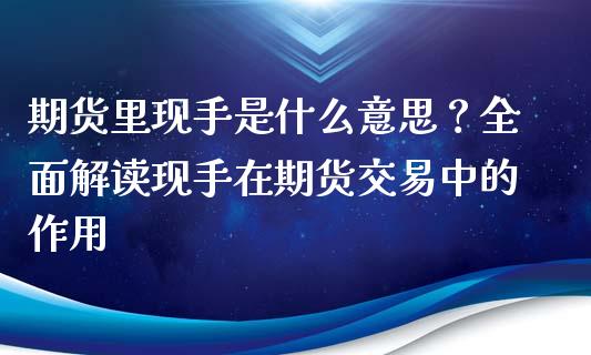 期货里现手是什么意思？全面解读现手在期货交易中的作用_https://cj002.lansai.wang_期货问答_第1张
