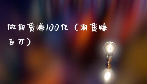 做期货赚100亿（期货赚百万）_https://cj002.lansai.wang_保险问答_第1张
