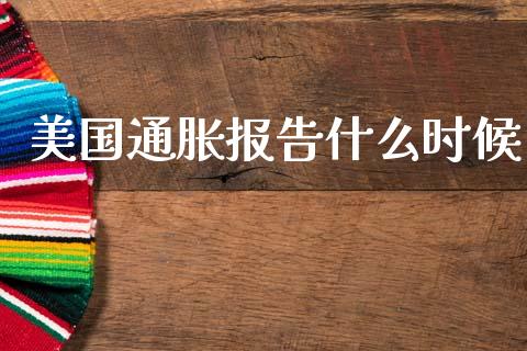 美国通胀报告什么时候_https://cj002.lansai.wang_财经问答_第1张