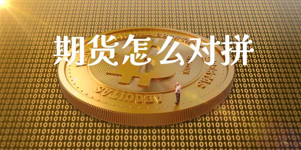 期货怎么对拼_https://cj002.lansai.wang_财经百问_第1张