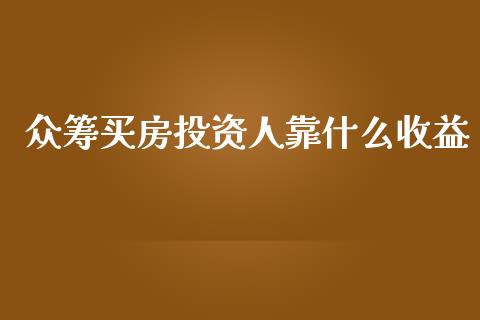 众筹买房投资人靠什么收益_https://cj002.lansai.wang_财经百问_第1张