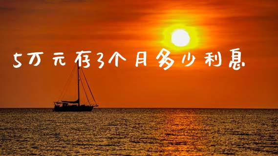 5万元存3个月多少利息_https://cj002.lansai.wang_财经问答_第1张