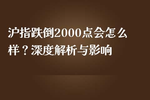 沪指跌倒2000点会怎么样?深度解析与影响_股市问答_第1张_财经百问网 沪指跌倒2000点会怎么样?深度解析与影响_https://cj002.lansai.wang_股市问答_第1张