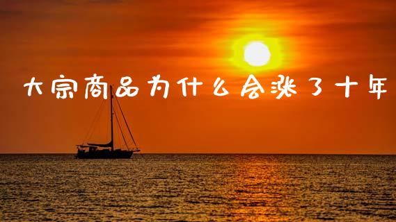 大宗商品为什么会涨了十年_https://cj002.lansai.wang_财经问答_第1张