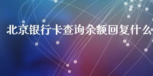 北京银行卡查询余额回复什么_https://cj002.lansai.wang_金融问答_第1张