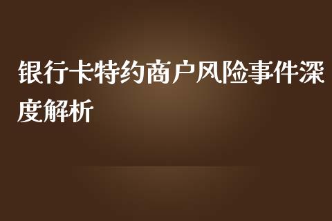 银行卡特约商户风险事件深度解析_https://cj002.lansai.wang_期货问答_第1张