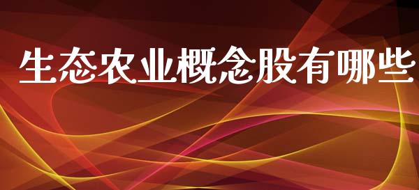 生态农业概念股有哪些_https://cj002.lansai.wang_股市问答_第1张