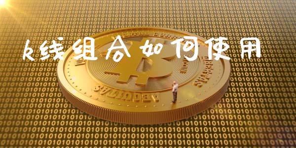 k线组合如何使用_https://cj002.lansai.wang_期货问答_第1张