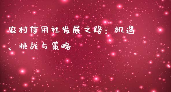 农村信用社发展之路：机遇、挑战与策略_https://cj002.lansai.wang_财经问答_第1张