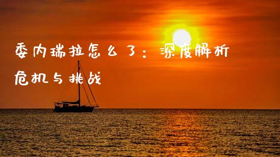 委内瑞拉怎么了：深度解析危机与挑战_https://cj002.lansai.wang_期货问答_第1张