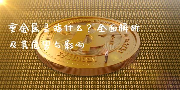 重金属是指什么？全面解析及其危害与影响_https://cj002.lansai.wang_股市问答_第1张