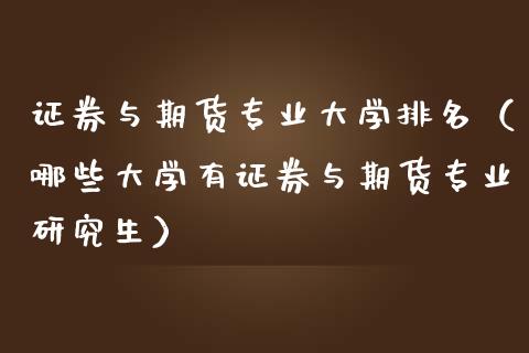 证券与期货专业大学排名(哪些大学有证券与期货专业研究生)_保险问答_第1张_财经百问网 证券与期货专业大学排名(哪些大学有证券与期货专业研究生)_https://cj002.lansai.wang_保险问答_第1张