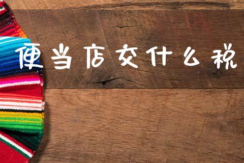 便当店交什么税_https://cj002.lansai.wang_会计问答_第1张