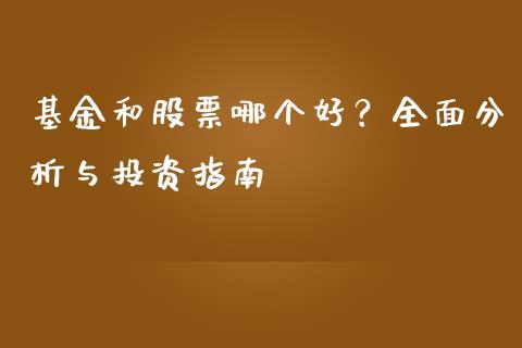基金和股票哪个好？全面分析与投资指南_https://cj002.lansai.wang_金融问答_第1张