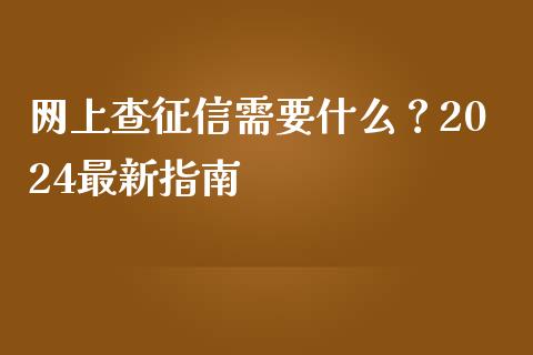 网上查征信需要什么?2024最新指南_财经百问_第1张_财经百问网 网上查征信需要什么?2024最新指南_https://cj002.lansai.wang_财经百问_第1张