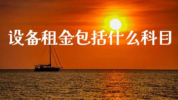 设备租金包括什么科目_https://cj002.lansai.wang_会计问答_第1张