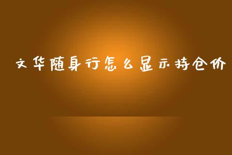 文华随身行怎么显示持仓价_财经百问_第1张_财经百问网 文华随身行怎么显示持仓价_https://cj002.lansai.wang_财经百问_第1张