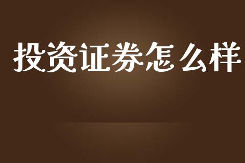 投资证券怎么样_https://cj002.lansai.wang_保险问答_第1张