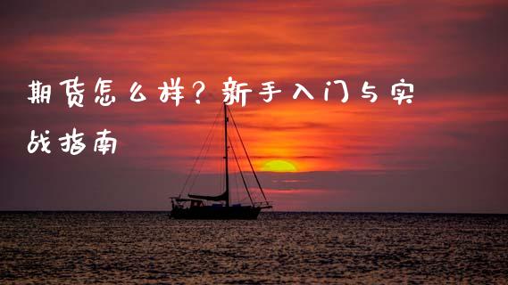 期货怎么样？新手入门与实战指南_https://cj002.lansai.wang_财经问答_第1张
