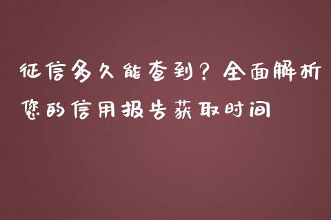 征信多久能查到？全面解析您的信用报告获取时间_https://cj002.lansai.wang_会计问答_第1张