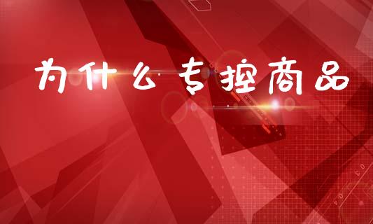 为什么专控商品_https://cj002.lansai.wang_保险问答_第1张